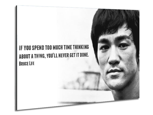 Motivational Quote Bruce Lee If You Spend Too Much Time Thinking Metal Print