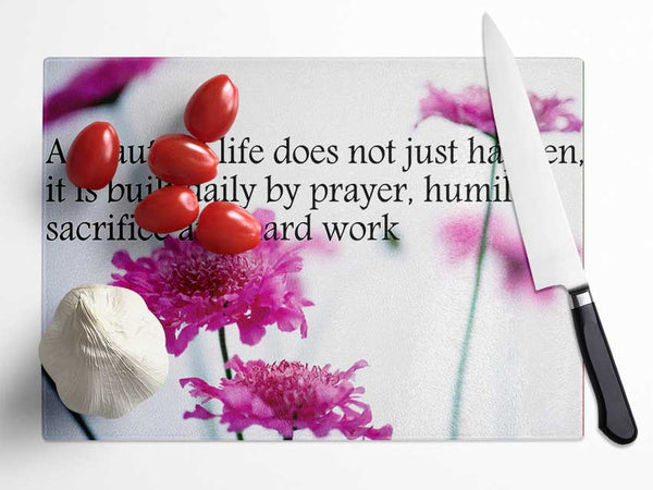 Motivational Quote A Beautiful Life Does Not Just Happen Glass Chopping Board