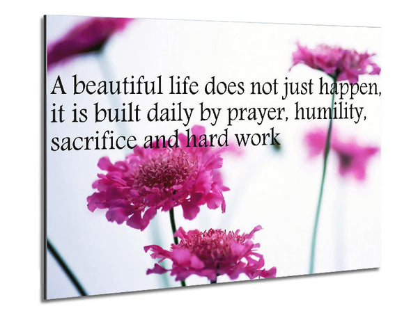 Motivational Quote A Beautiful Life Does Not Just Happen Metal Print