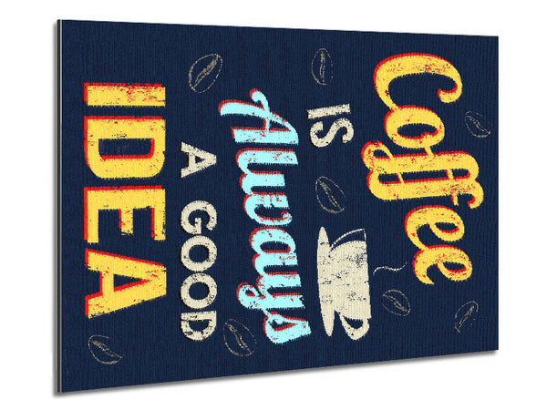 Coffee Is Always A Good Idea Metal Print
