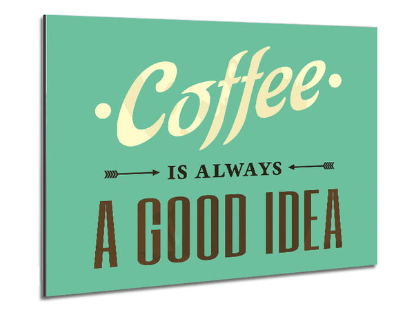 Coffee Always A Good Idea Metal Print