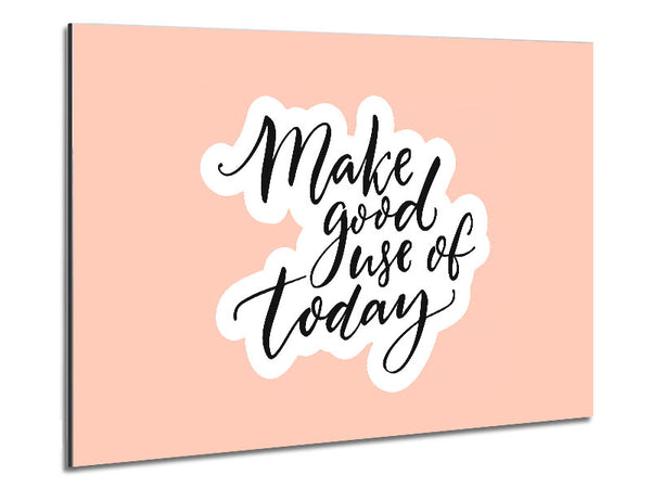 Make Good Use Of Today Metal Print