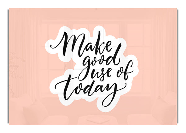 Make Good Use Of Today