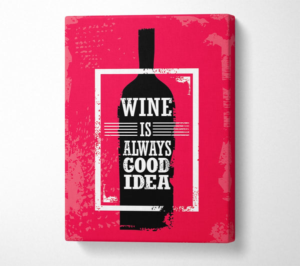 A Canvas Print of Wine Always Good Idea Canvas Art