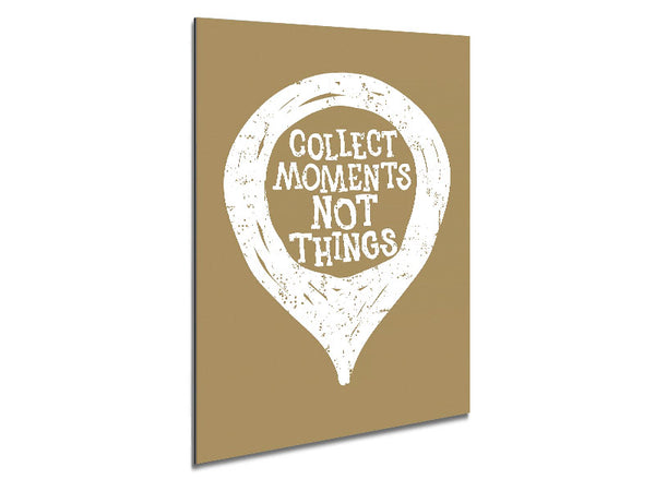 Collect Moments Not Things 1 Metal Print