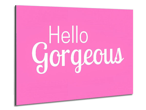 Hello Gorgeous 1 Metal Print