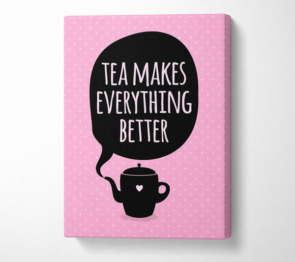  A Canvas Print of Tea Makes Everything Better Canvas Art