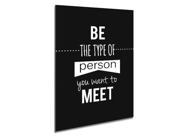 Be The Type Of Person You Want Metal Print