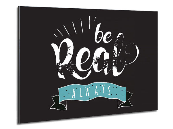 Be Real Always Metal Print