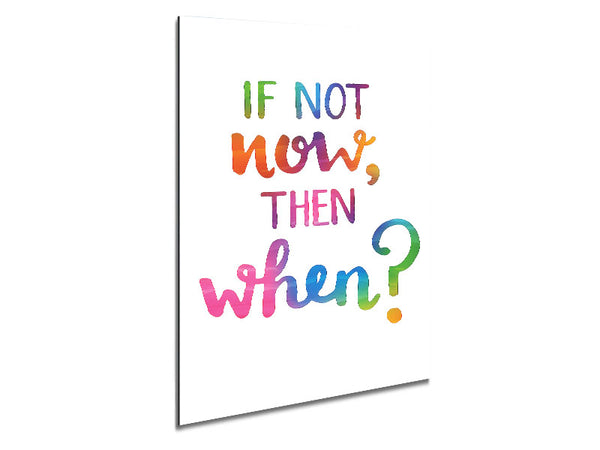 If Not Now Then When Metal Print