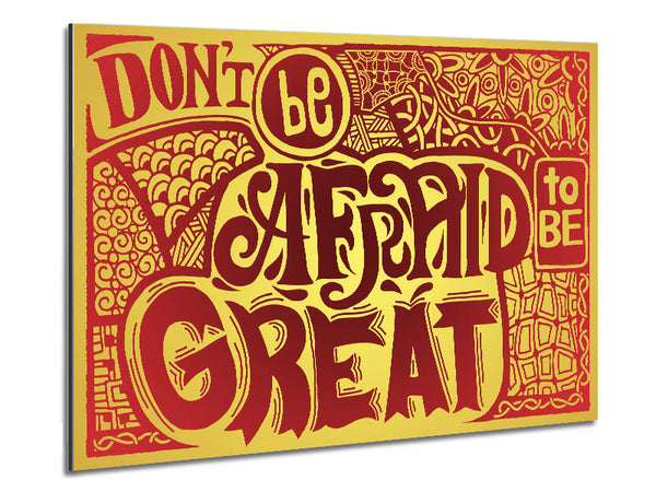 Dont Be Afraid To Be Great Metal Print