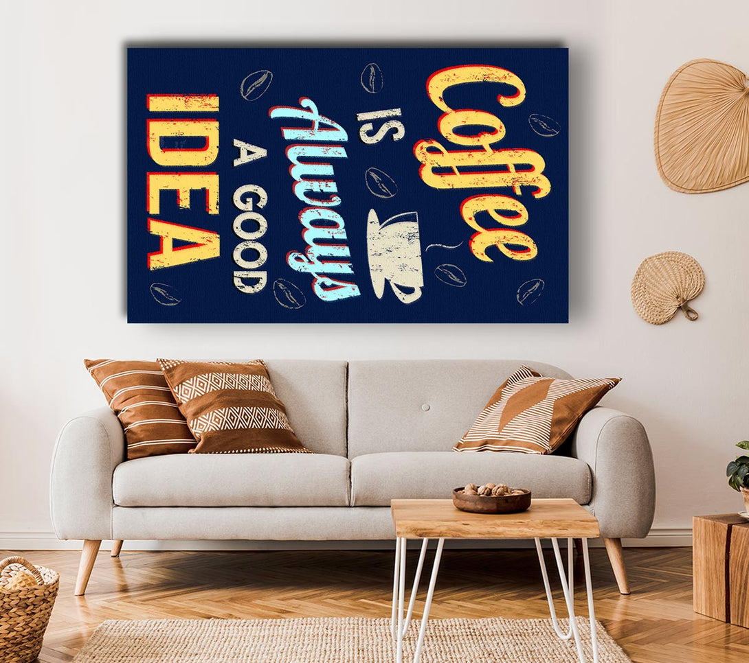  A Canvas Print of Coffee Is Always A Good Idea Canvas Art