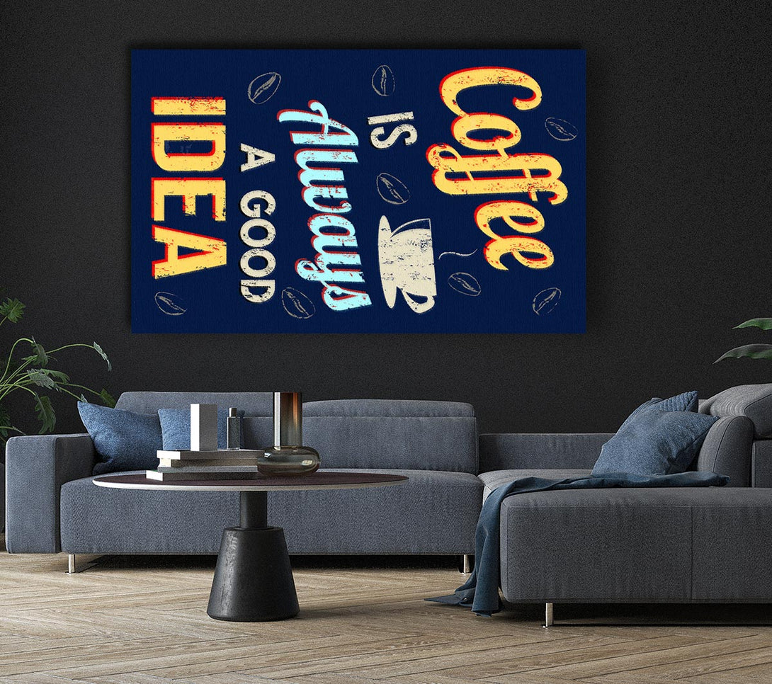  A Canvas Print of Coffee Is Always A Good Idea Canvas Art